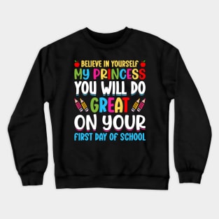 Believe In Yourself My Princess You Will Do Great On Your First Day Of School Crewneck Sweatshirt